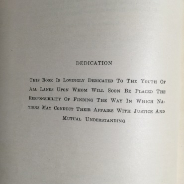 Dedication: This book is lovingly dedicated to the youth of all lands upon whom will soon be placed the responsibility of finding the way in which nations may conduct their affairs with justice and mutual understanding.